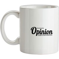 Volunteering my Opinion I consider it a form of Charity Work mug.