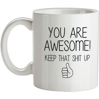 You Are Awesome – Keep That Shit Up mug.
