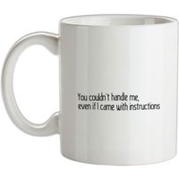 You Couldn’t Handle Me Even If I Came With Instructions mug.