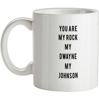 You Are My Rock. My Dwayne. My Johnson mug.