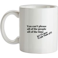 you can’t please all of the people all of the time but it’s easy to piss them off mug.