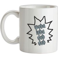 Wubalubadubdub mug.