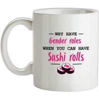 Why Have Gender Roles When You Can Have Sushi Rolls mug.