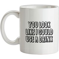 You Look Like I Could Use A Drink mug.