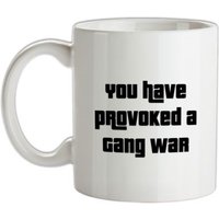 You Have Provoked A Gang War mug.