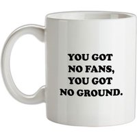 You Got No Fans You Got No Ground mug.