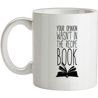 Your Opinion Wasn’t In The Recipe mug.