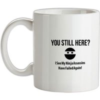 you still here? i see my ninja assassins have failed again mug.