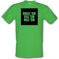 Drill 'Em Fill 'Em Bill 'Em male t-shirt.