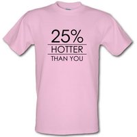25 Percent Hotter Than You male t-shirt.