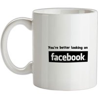 you’re better looking on Facebook mug.