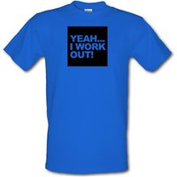 Yeah…I work out! male t-shirt.