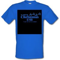 All i want for christmas is you – to get run over by a reindeer male t-shirt.