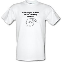 You’ve got a head like a f**king orange male t-shirt.