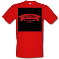 Bad Actors Have Their Work Cut Out male t-shirt.