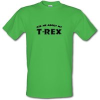 Ask Me About My T-Rex male t-shirt.