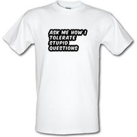 Ask Me How I Tolerate Stupid Questions male t-shirt.