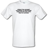 When i’m around certainty is uncertain and i’m not too sure that is certain male t-shirt.