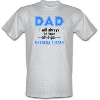 Dad I Will Always Be Your Financial Burden male t-shirt.