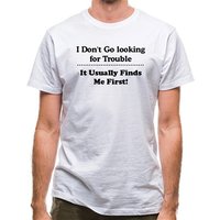 i don't go looking for trouble it usually finds me first classic fit.