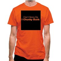 I Don't Skinny Dip I Chunky Dunk classic fit.