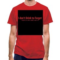 I don't drink to forget i drink to...erm...what was it? classic fit.