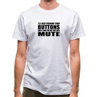 I'll Keep Pushing Your Buttons Until I Find The One That Says Mute classic fit.