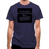 If You Can't Be A Good Example Be A Warning! classic fit.