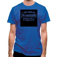 I Just Found Out I'm Awesome! You Might Want To Get Yourself Tested classic fit.