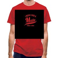 I Wish I Has A Mate Like Me classic fit.