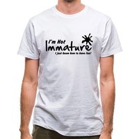 I'm not immature I just know how to have fun classic fit.