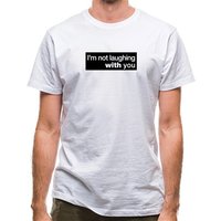 I'm Not Laughing With You classic fit.