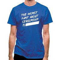 The Worst Part About Censorship Is classic fit.