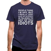 People Think I'm Shy... But Really I Have No Interest In Talking To Idiots classic fit.