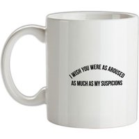 i wish you were as aroused as much as my suspicions mug.