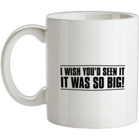 I Wish You'd Seen It. It Was So Big! mug.