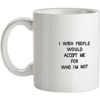 i wish people would accept me for who i'm not mug.