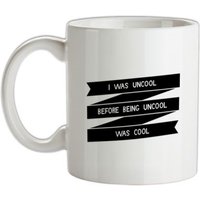 I Was Uncool Before Being Uncool Was Cool mug.
