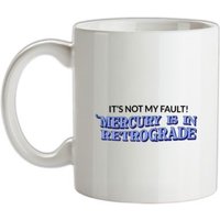 It's Not My Fault! Mercury Is In Retrograde mug.