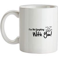 i'm not laughing with you! mug.