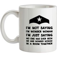 I'm Not Saying I'm Wonder Woman mug.
