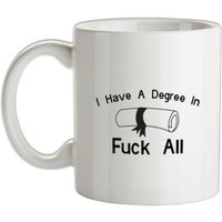 I Have A Degree In Fuck All mug.