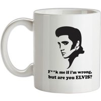 F**k Me If I'm Wrong But Are You Elvis? mug.
