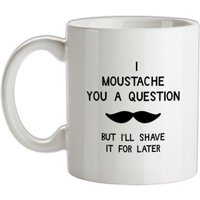 I moustache you a question. But I'll shave it for later mug.
