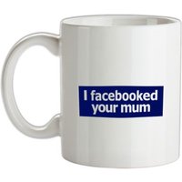 I Facebooked Your Mum mug.