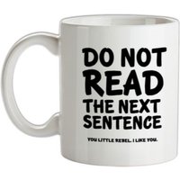 Do Not Read The Next Sentence. You Little Rebel. I Like You. mug.