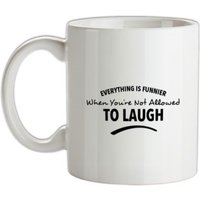Everything Is Funnier When You're Not Allowed To Laugh mug.