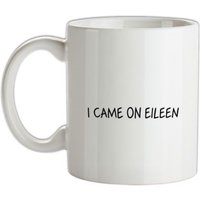 I Came On Eileen mug.