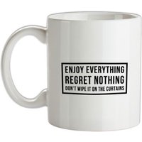 Enjoy Everything Regret Nothing Don't Wipe It On The Curtains mug.
