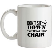 Don't Sit Down I've Moved Your Chair mug.